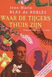 Waar de tijgers thuis zijn - Jean-Marie Blas de Roblès, Karin Santen, Martine Vosmaer, Martine Woudt