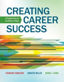 Creating Career Success: A Flexible Plan for the World of Work - Francine Fabricant, Jennifer Miller, Debra Stark