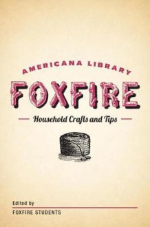 Household Crafts and Tips: The Foxfire Americana Library (12) - Foxfire Students