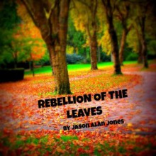 Rebellion of the Leaves - Jason Jones