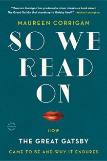 So We Read On: How The Great Gatsby Came to Be and Why It Endures - Maureen Corrigan