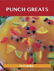 Punch Greats: Delicious Punch Recipes, the Top 48 Punch Recipes - Jo Franks