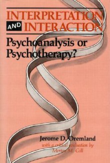 Interpretation and Interaction: Psychoanalysis or Psychotherapy? - Jerome Oremland, Merton M. Gill