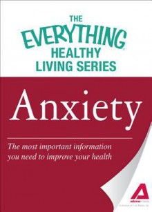 Anxiety: The Most Important Information You Need to Improve Your Health - Adams Media