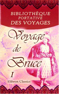 Bibliothèque portative des voyages, traduite de l'anglais par MM. Henry et Breton: Tome 1: Voyage de Bruce. Tome 1 (French Edition) - Unknown Author