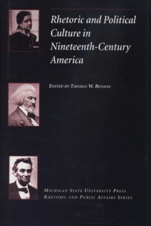 Rhetoric and Political Culture in Nineteenth-Century America - Thomas W. Benson