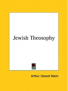 Jewish Theosophy - Arthur Edward Waite