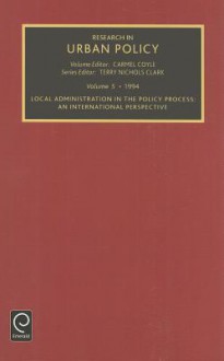 Research in Urban Policy, Volume 5: Local administration in the policy process - Carmel Coyle, Terry N. Clark