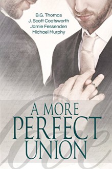 A More Perfect Union - B.G. Thomas,J. Scott Coatsworth,Jamie Fessenden,Michael Murphy