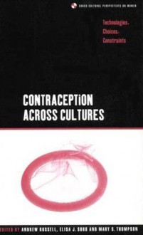 Contraception across Cultures: Technologies, Choices, Constraints - Andrew Russell, Elisa J. Sobo, Mary Thompson