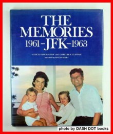 The Memories--JFK, 1961-1963, of Cecil Stoughton, the President's Photographer, and Major General Chester V. Clifton, the President's Military Aide - Cecil Stoughton, Hugh Sidey, Chester V. Clifton