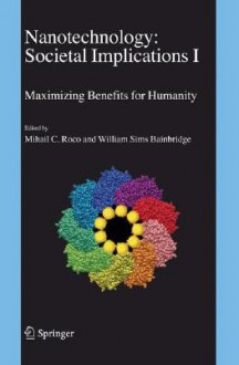 Nanotechnology: Societal Implications: I: Maximising Benefits for Humanity; II: Individual Perspectives - Mihail C. Roco