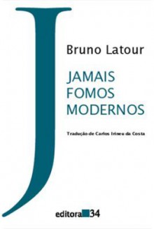 Jamais Fomos Modernos - Bruno Latour, Carlos Irineu da Costa