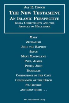 Bible: An Islamic Perspective: New Testament: An Islamic Perspective: The New Testament - Jay R. Crook