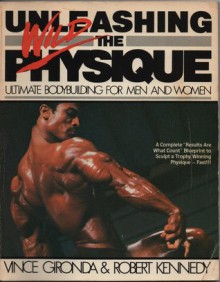 Unleashing the Wild Physique: Ultimate Bodybuilding for Men and Women - Vince Gironda, Robert Kennedy