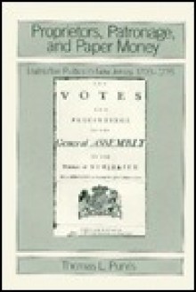 proprietors, Patronage and Paper Money: Legislative Politics in New Jersey, 1703-1776 - Thomas L. Purvis