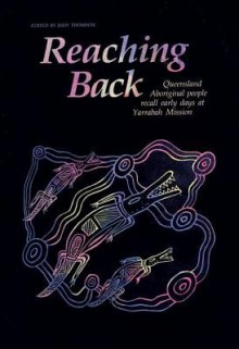 Reaching Back: Queensland Aboriginal People Recall Early - Judy Thompson