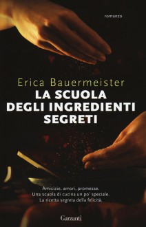 La scuola degli ingredienti segreti - Erica Bauermeister, S. Caraffini