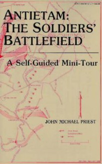 Antietam: The Soldiers' Battlefield: A Self-Guided Mini-Tour - John Michael Priest