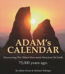 Adam's Calendar: Discovering The Oldest Man-Made Structure On Earth. - Michael Tellinger, Johan Heine