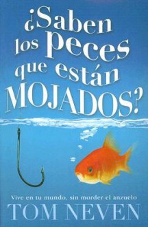 Saben Los Peces Que Estan Mojados / Do Fish Know They're Wet? - Tom Neven