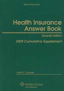 Health Insurance Answer Book: 2008 Cumulative Supplement - John C. Garner