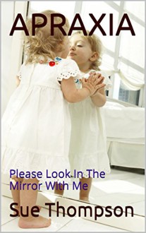 APRAXIA: Please Look In The Mirror With Me - Sue Thompson
