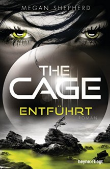 The Cage - Entführt: Roman - Megan Shepherd, Beate Brammertz