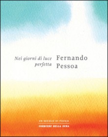 Nei giorni di luce perfetta - Fernando Pessoa, Paolo Collo, Marco Missiroli