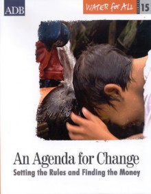 Water for All Series 15: An Agenda for Change: Setting the Rules and Finding the Money - Asian Development Bank