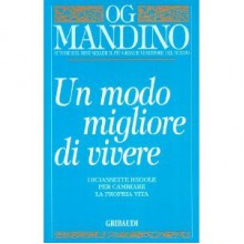 Un modo migliore di vivere - Og Mandino, Paola Ghigo