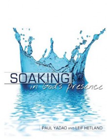 Soaking In God's Presence - Paul Yadao, Leif Hetland