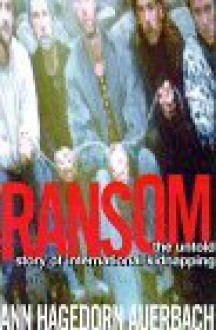 Ransom: The Untold Story of International Kidnapping - Ann Hagedorn Auerbach