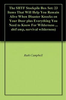 The SHTF Stockpile Box Set: 23 Items That Will Help You Remain Alive When Disaster Knocks on Your Door plus Everything You Need to Know For Wilderness ... shtf emp, survival wilderness) - Ruth Campbell, James Clark, Filip Brooks