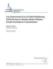 Law Enforcement Use of Global Positioning (GPS) Devices to Monitor Motor Vehicles: Fourth Amendment Considerations - Alison M. Smith