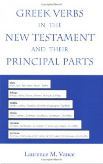 Greek Verbs in the New Testament and Their Principal Parts - Laurence M. Vance