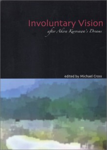 Involuntary Vision: After Akira Kurosawa's Dreams - Michael Cross