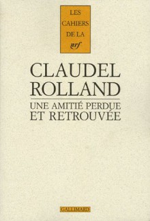 Une Amitié Perdue Et Retrouvée - Paul Claudel, Romain Rolland