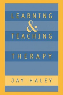 Learning and Teaching Therapy - Jay Haley