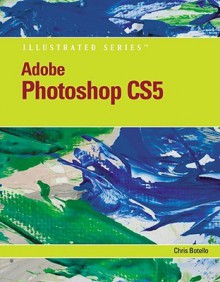 Adobe Photoshop CS5 Illustrated (Illustrated Series) - Chris Botello