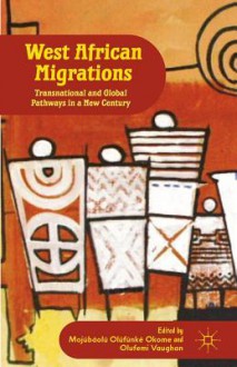 West African Migrations: Transnational and Global Pathways in a New Century - Mojúbàolú Olúfúnké Olúfúnké Okome, Olufemi Vaughan