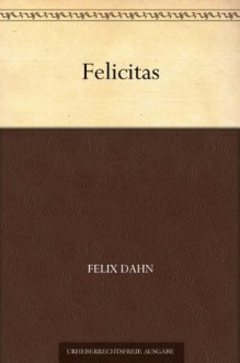 Felicitas (German Edition) - Felix Dahn