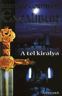 A Tél Királya (The Arthur Books, #1) - Bernard Cornwell