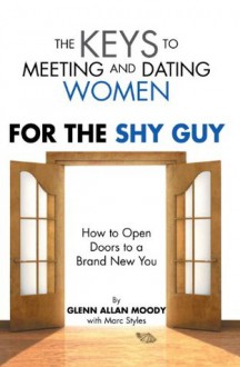 The Keys to Meeting and Dating Women: For The Shy Guy - Glenn Moody