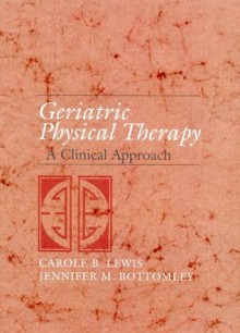 Geriatric Physical Therapy: A Clinical Approach - Carole Bernstein Lewis