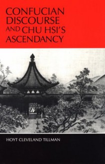 Confucian Discourse and Chu Hsi's Ascendancy - Hoyt Cleveland Tillman