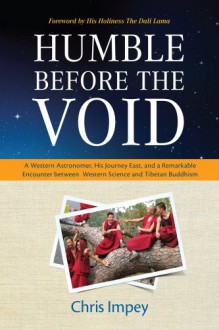 Humble before the Void: A Western Astronomer, his Journey East, and a Remarkable Encounter Between Western Science and Tibetan Buddhism - Chris Impey, Dalai Lama