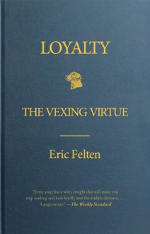 Loyalty: The Vexing Virtue - Eric Felten