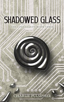 Shadowed Glass (The Lost Shards Book 3) - Charlie Pulsipher