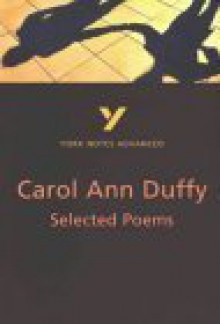 Selected Poems Of Carol Ann Duffy (York Notes Advanced) - Michael Woods